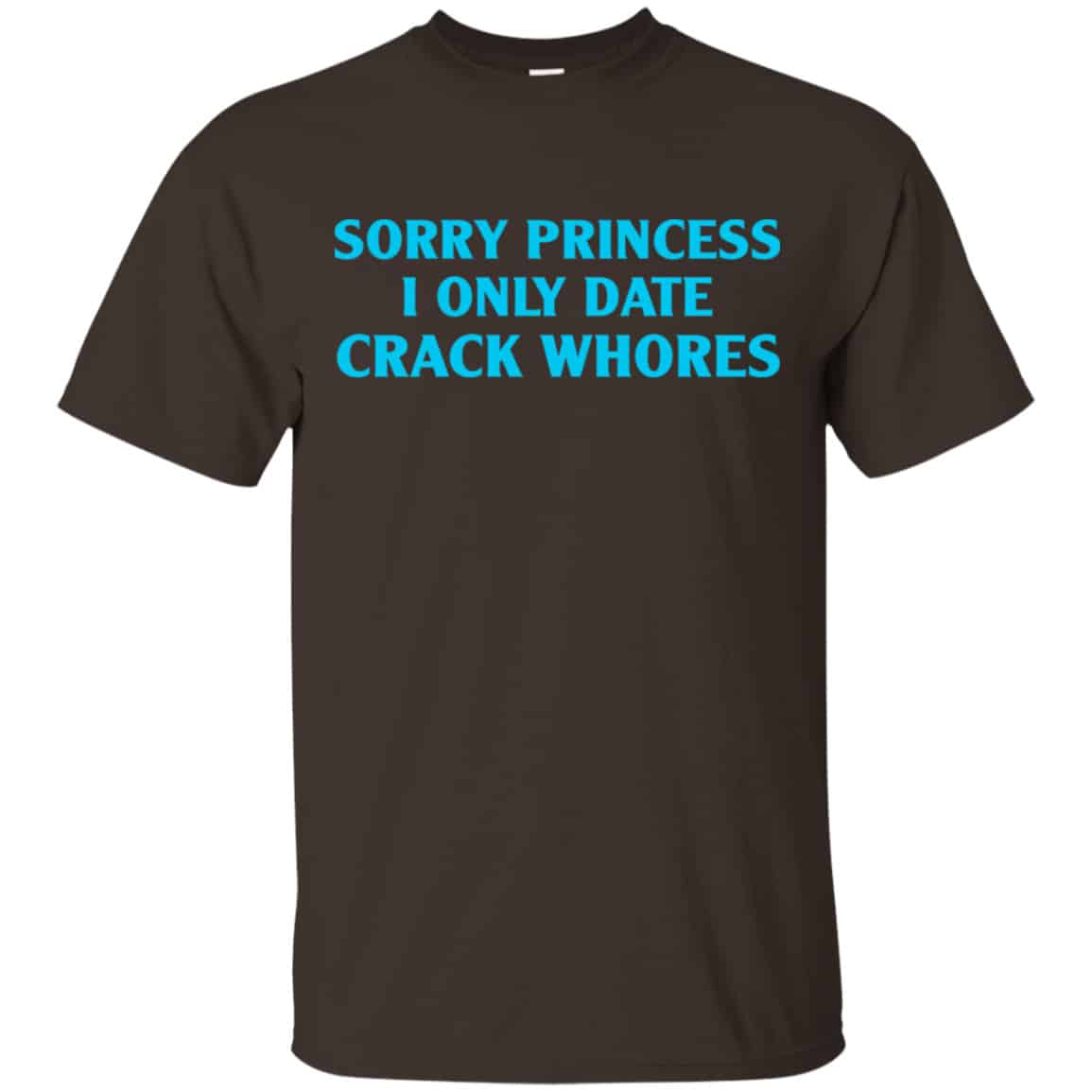 Sorry Princess I Only Date Crack Whores Shirt, Hoodie, Tank