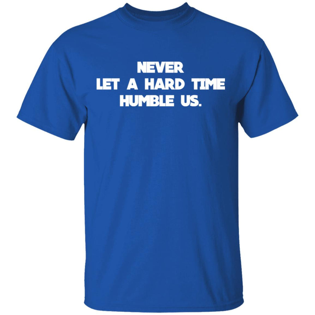 Never Let A Hard Time Humble Us Shirt, Hoodie, Tank