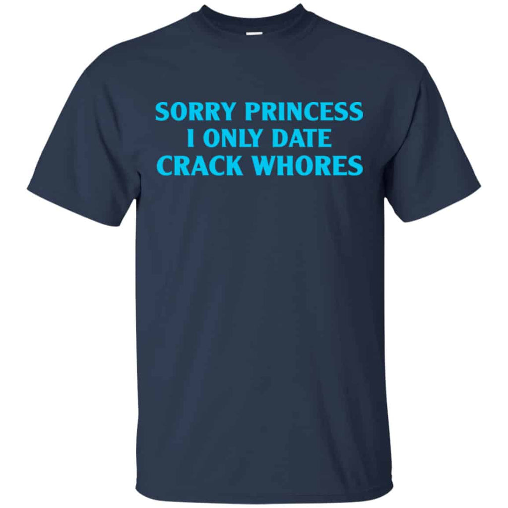 Sorry Princess I Only Date Crack Whores Shirt, Hoodie, Tank