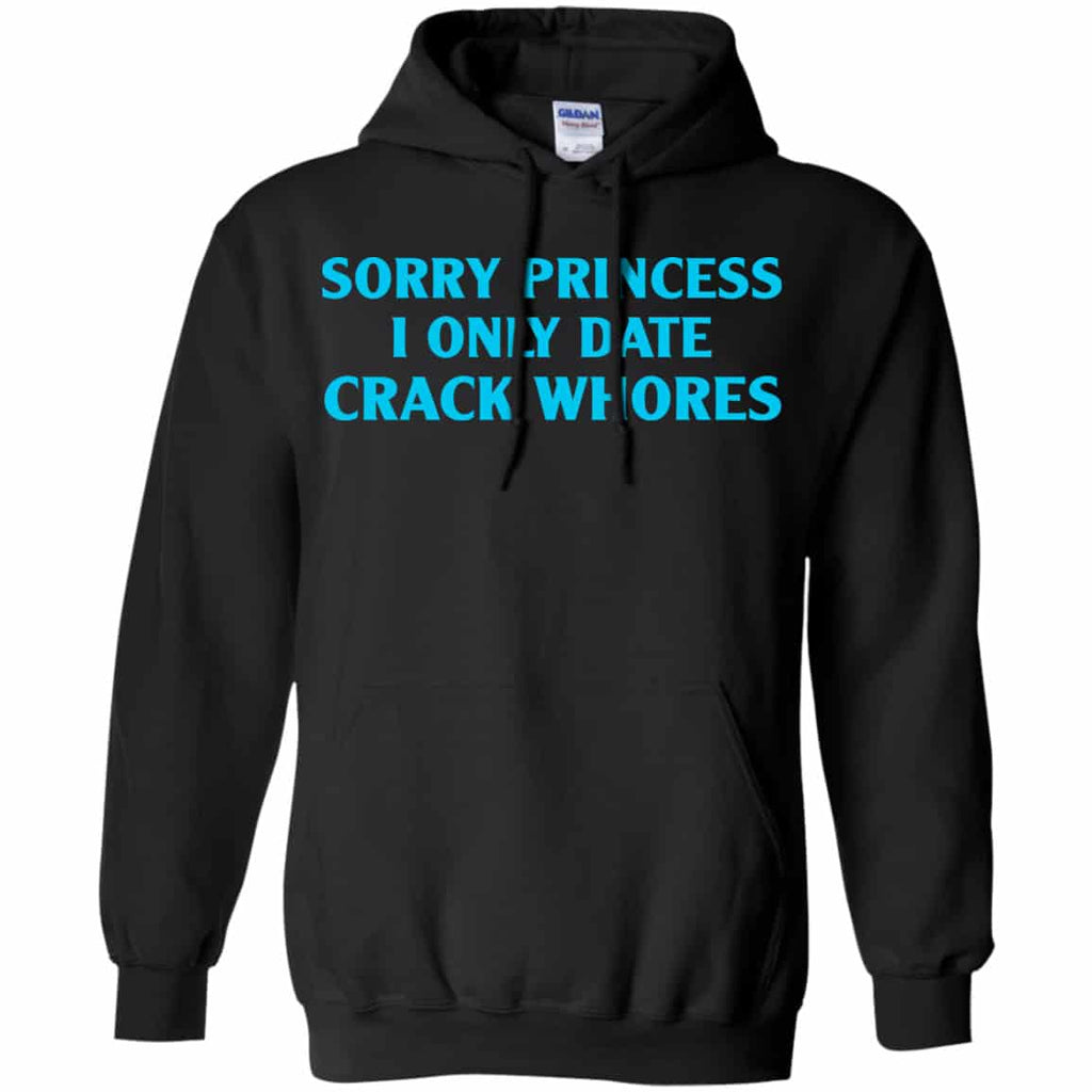 Sorry Princess I Only Date Crack Whores Shirt, Hoodie, Tank