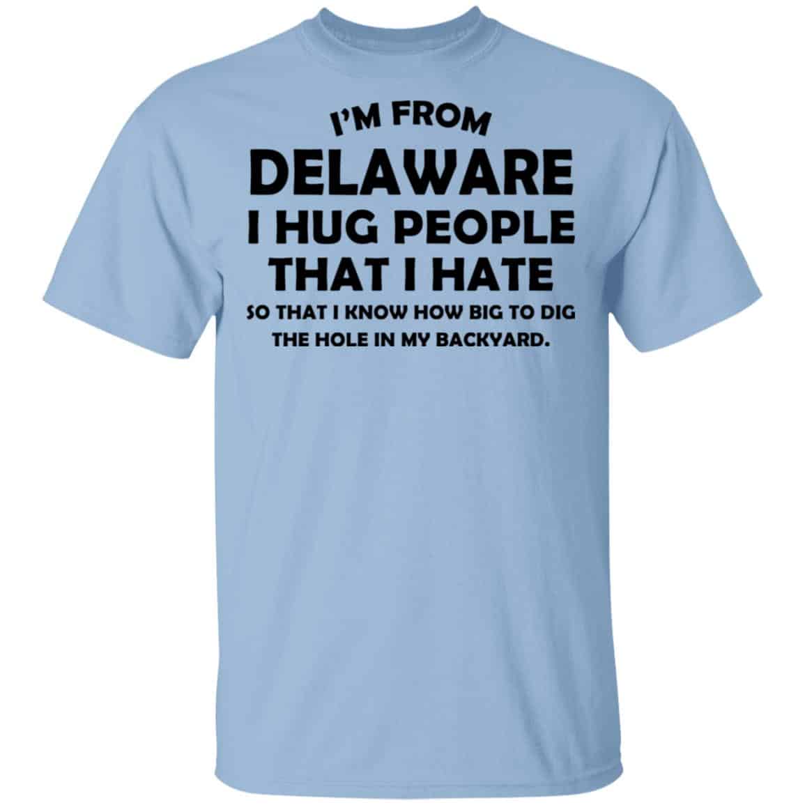 I’m From Delaware I Hug People That I Hate Shirt, Hoodie, Tank