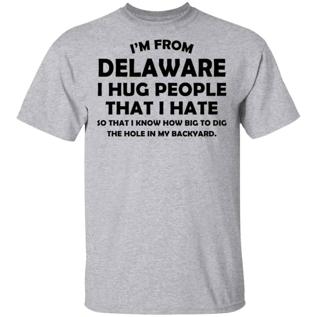 I’m From Delaware I Hug People That I Hate Shirt, Hoodie, Tank