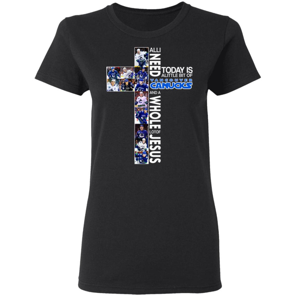 All I Need Today Is A Little Bit Of Vancouver Canucks And Whole Lot Of Jesus Shirt, Hoodie, Tank