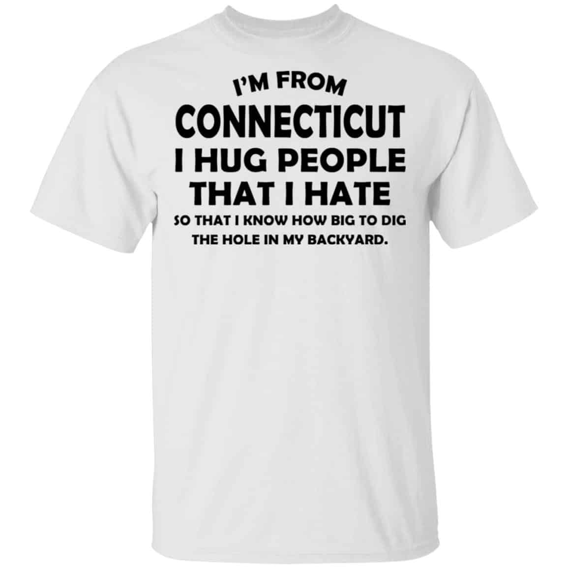 I’m From Connecticut I Hug People That I Hate Shirt, Hoodie, Tank