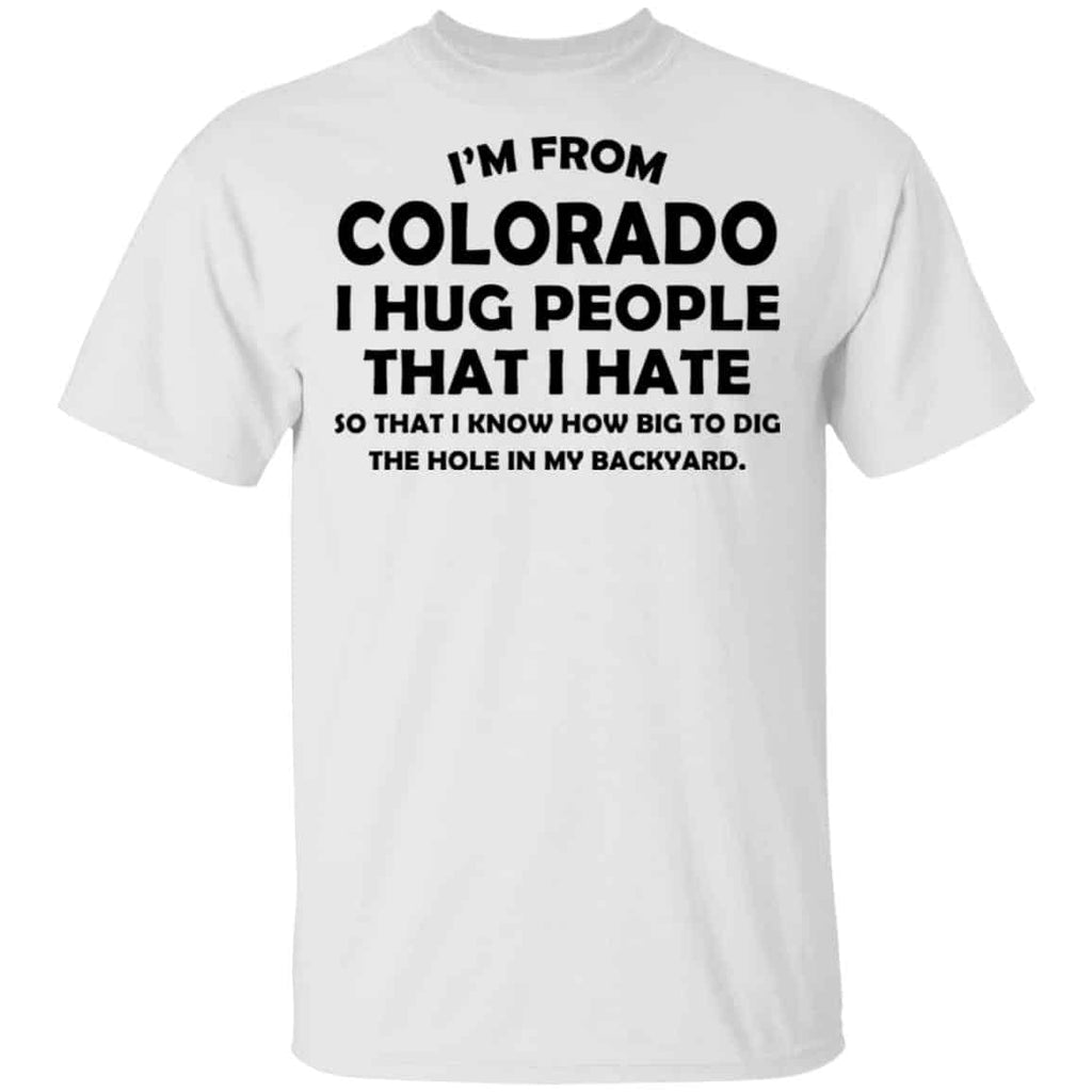 I’m From Colorado I Hug People That I Hate Shirt, Hoodie, Tank