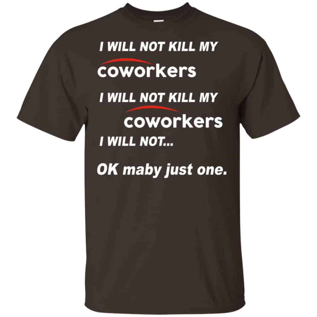 I Will Not Kill My Coworkers I Will Not … Ok Maybe Just One Shirt, Hoodie, Tank