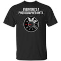 Everyone’s A Photographer Until Shirt, Hoodie, Tank