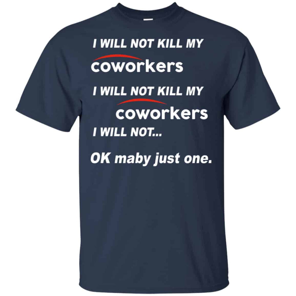 I Will Not Kill My Coworkers I Will Not … Ok Maybe Just One Shirt, Hoodie, Tank