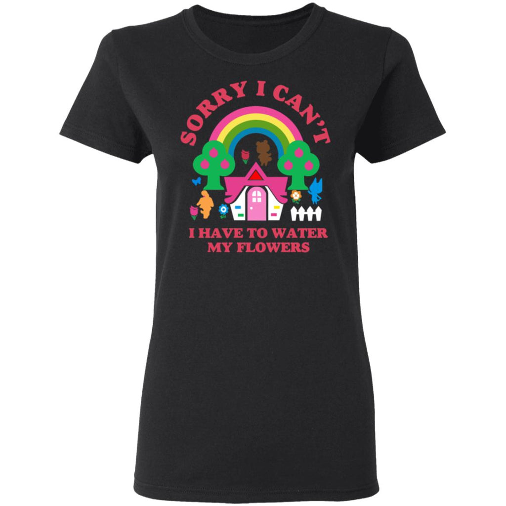 Sorry I Can’t I Have To Water My Flowers Shirt, Hoodie, Tank
