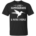 I Like Hummingbirds & Maybe 3 People Shirt, Hoodie, Tank