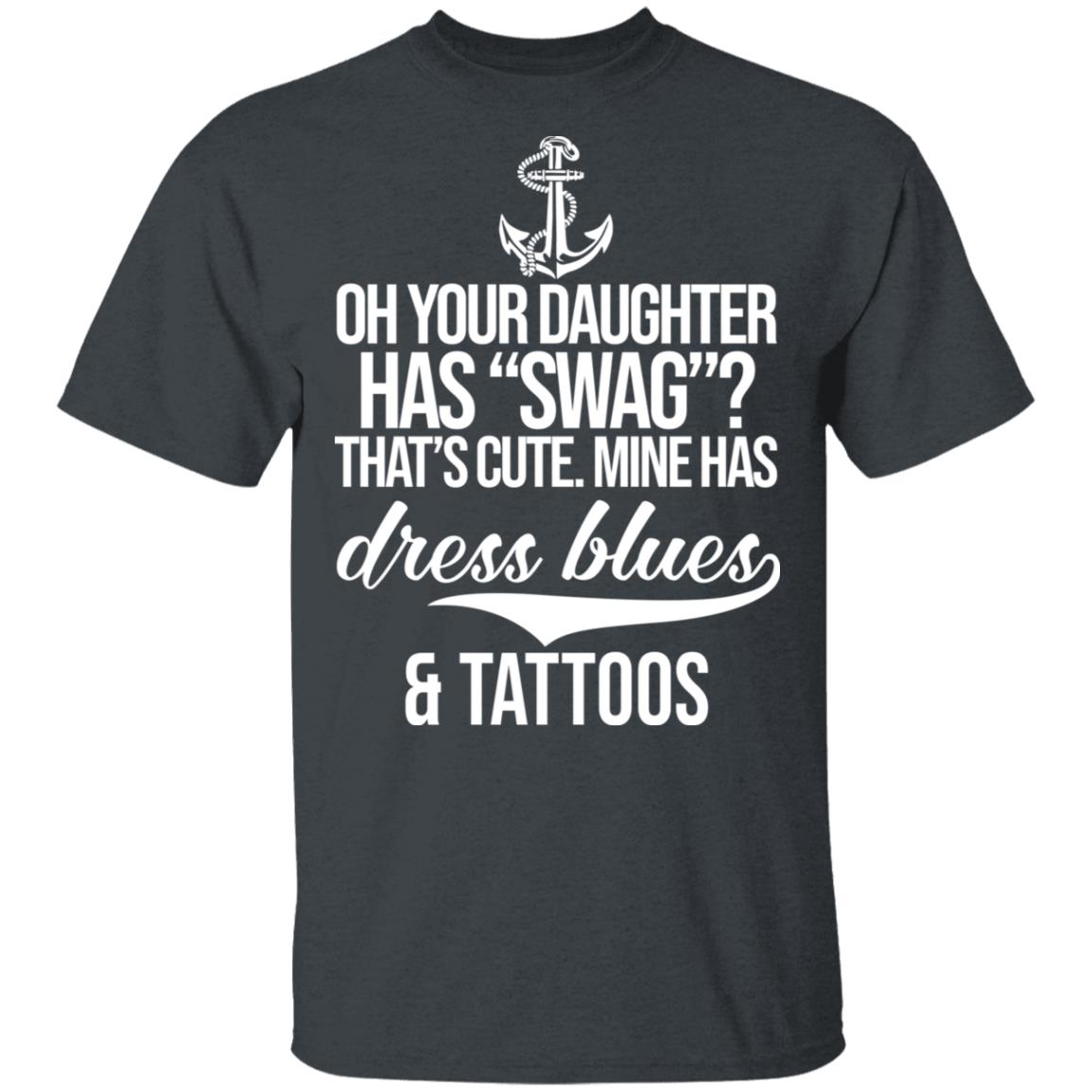 Your Daughter Has Swag Mine Has Dress Blues And Tattoos Shirt, Hoodie, Tank