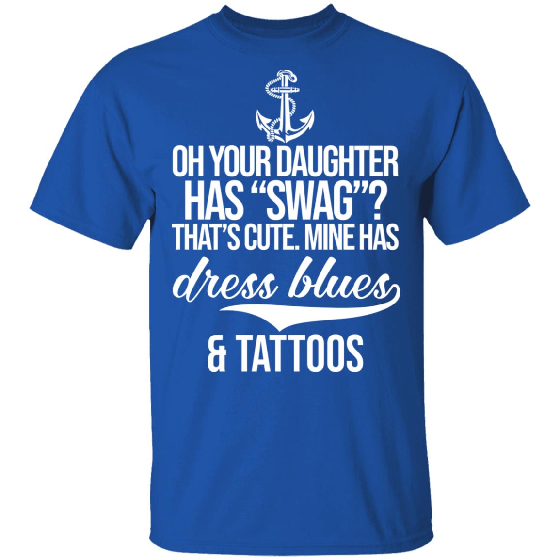 Your Daughter Has Swag Mine Has Dress Blues And Tattoos Shirt, Hoodie, Tank