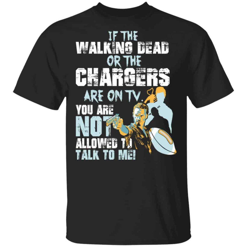 If The Walking Dead Or The Chargers Are On TV You Are Not Allowed To Talkf To Me Shirt, Hoodie, Tank