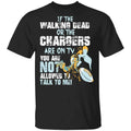 If The Walking Dead Or The Chargers Are On TV You Are Not Allowed To Talkf To Me Shirt, Hoodie, Tank