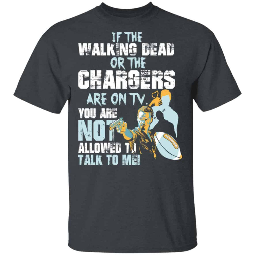 If The Walking Dead Or The Chargers Are On TV You Are Not Allowed To Talkf To Me Shirt, Hoodie, Tank