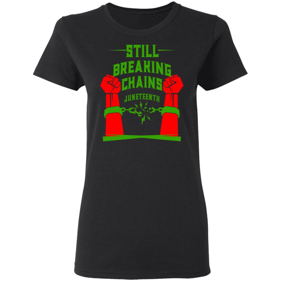 Still Breaking Chains Juneteenth Shirt, Hoodie, Tank