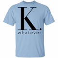 K Whatever Shirt, Hoodie, Tank