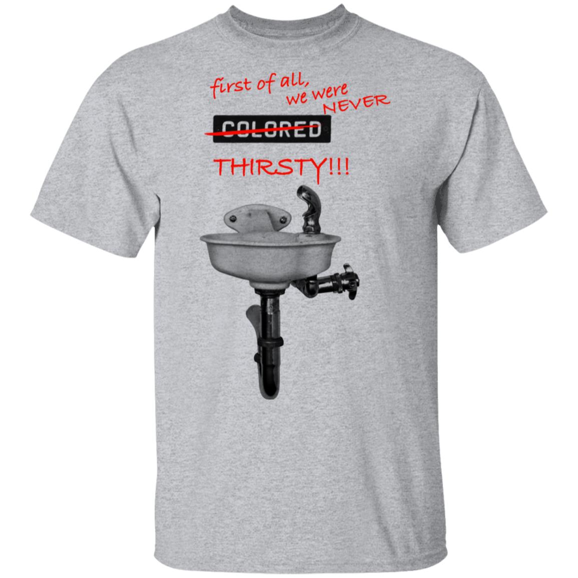 First Of All We Were Never Colored Thirsty Shirt, Hoodie, Tank