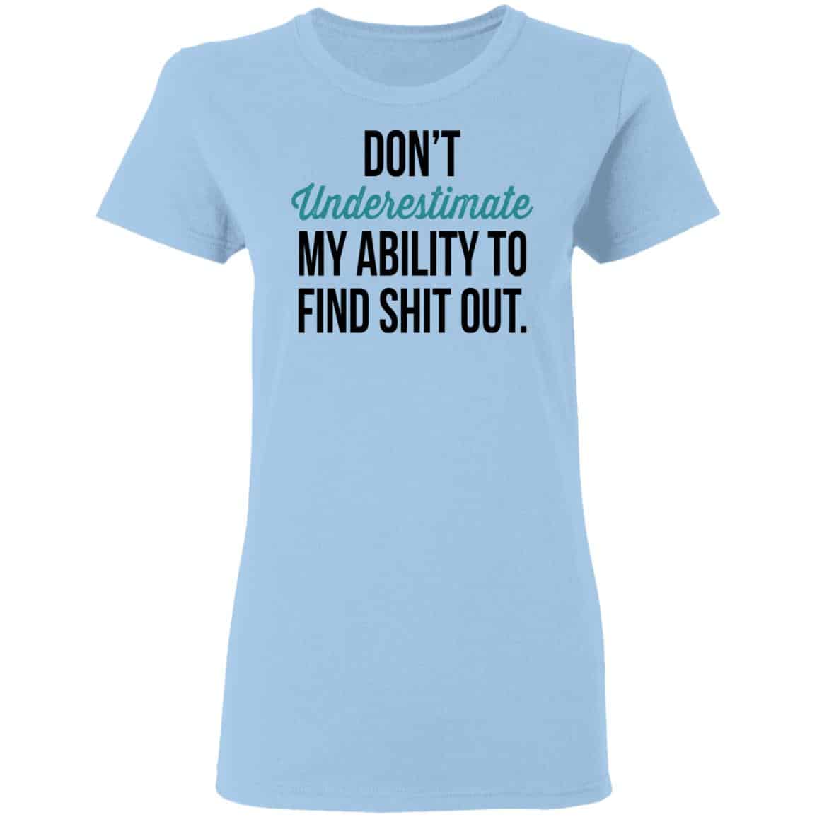 Don’t Underestimate My Ability To Find Shit Out Shirt, Hoodie, Tank