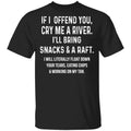 If I Offend You Cry Me A Driver I’ll Bring Snacks & A Raft Shirt, Hoodie, Tank