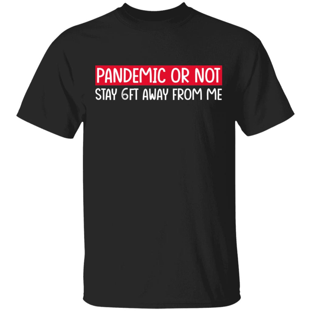 Pandemic Or Not Stay 6FT Away From Me Shirt, Hoodie, Tank