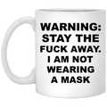 Warning Stay The Fuck Away I Am Not Wearing A Mask Mug