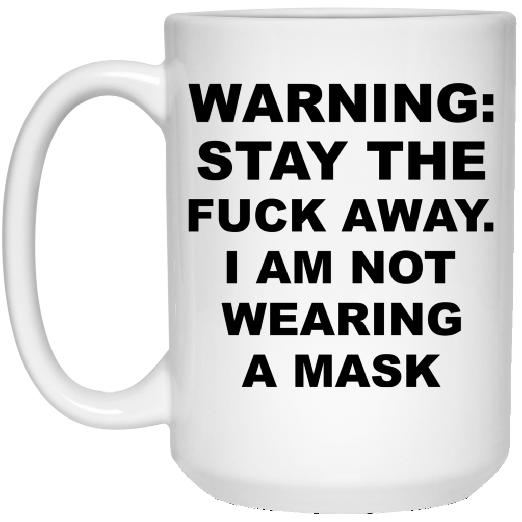 Warning Stay The Fuck Away I Am Not Wearing A Mask Mug