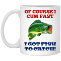 Of Course I Cum Fast I Got Fish To Catch Mug
