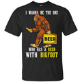 I Wanna Be The One Who Has A Beer With Bigfoot Shirt, Hoodie, Tank