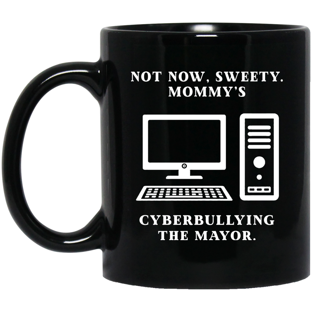 Not Now Sweety Mommy’s Cyberbullying The Mayor Mug