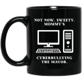 Not Now Sweety Mommy’s Cyberbullying The Mayor Mug