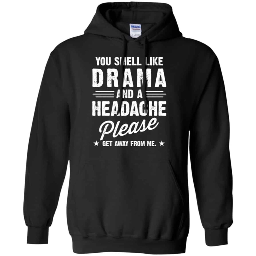 You Smell Like Drama And A Headache Please Get Away From Me Shirt, Hoodie, Tank