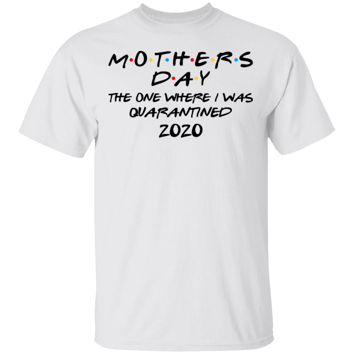 Mothers Day The One Where I Was Quarantined 2020 Shirt, Hoodie, Tank