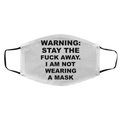 Warning Stay The Fuck Away I Am Not Wearing A Mask Face Mask