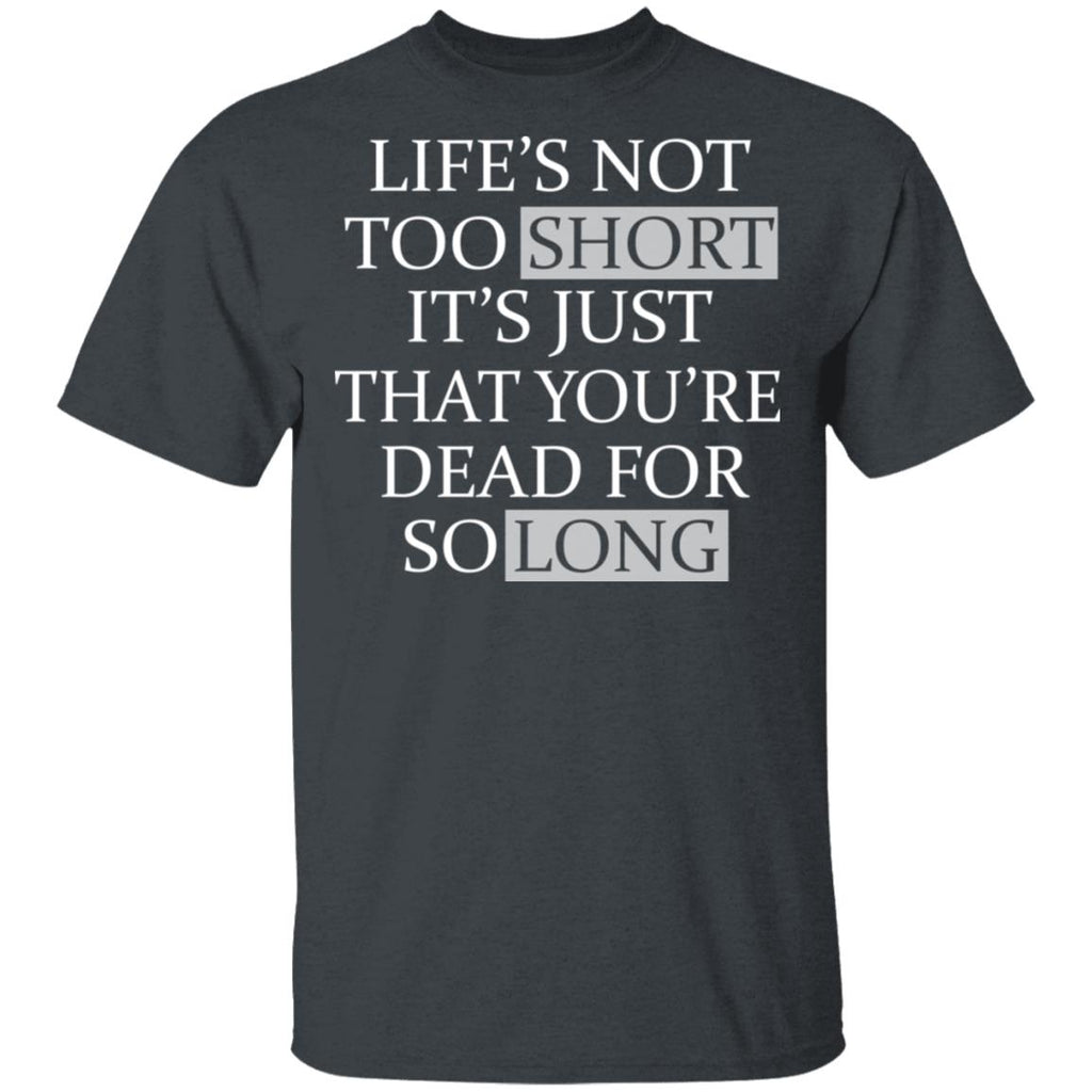 Life’s Not Too Short It’s Just That You’re Dead For So Long No Fear Shirt, Hoodie, Tank