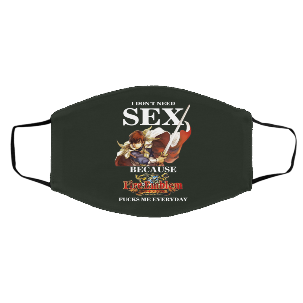 I Don’t Need Sex Because Fire Emblem Fucks Me Every Day Face Mask