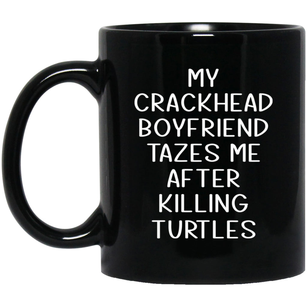 My Crackhead Boyfriend Tazes Me After Killing Turtles Mug