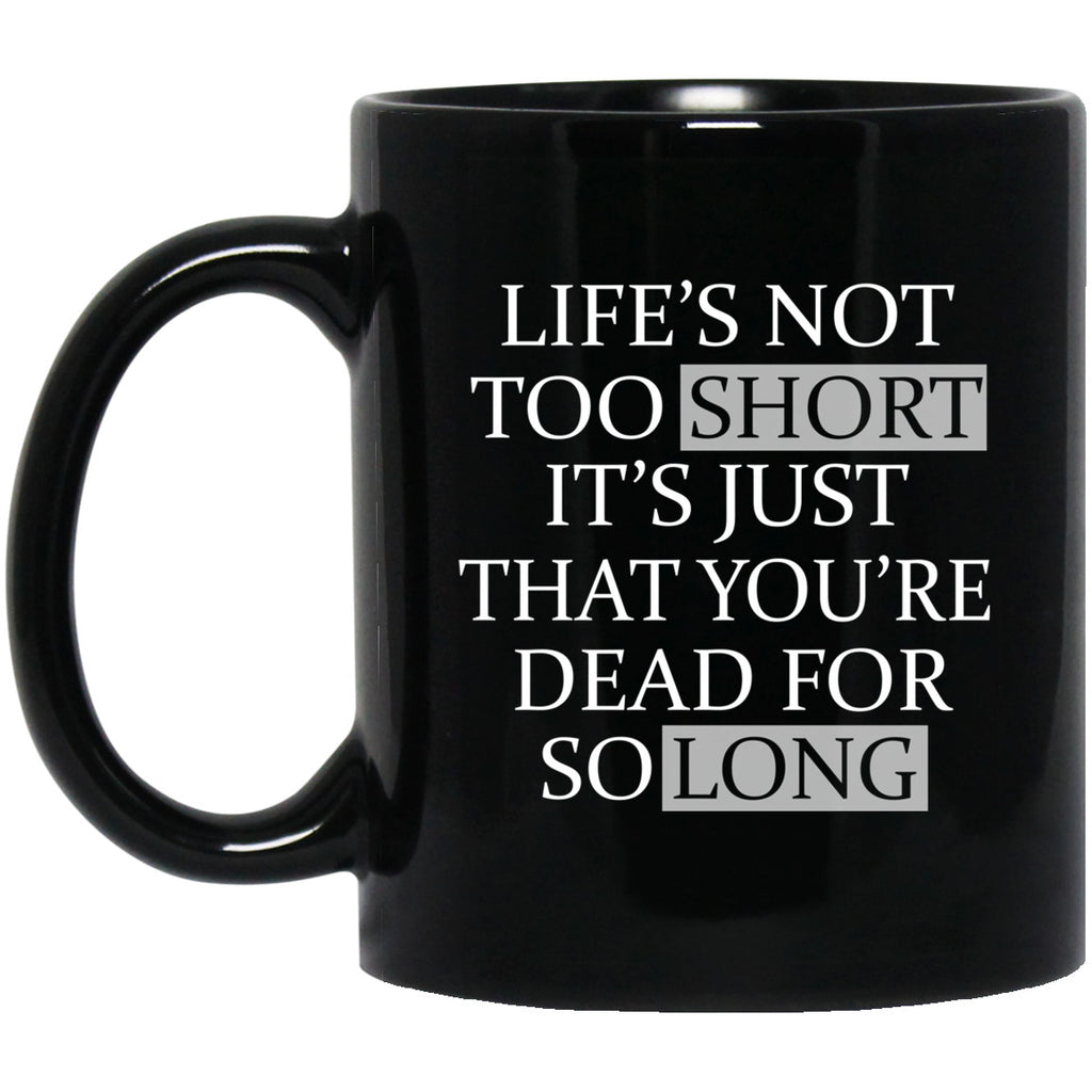 Life’s Not Too Short It’s Just That You’re Dead For So Long No Fear Mug