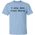 I Only Date Crack Whores Shirt, Hoodie, Tank