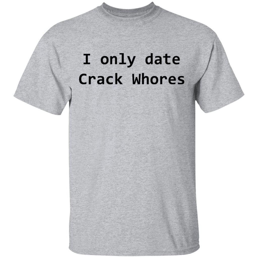 I Only Date Crack Whores Shirt, Hoodie, Tank