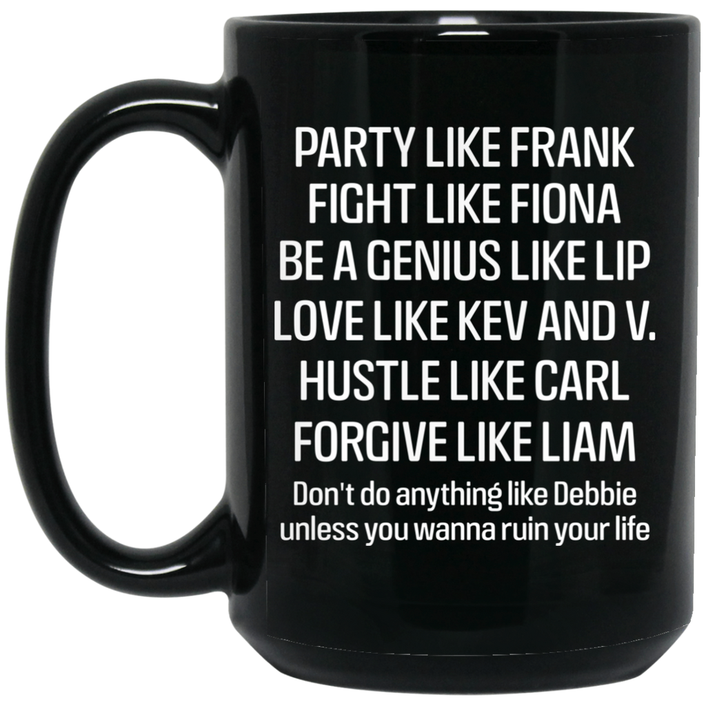 Party Like Frank Fight Like Fiona Be A Genius Like Lip Love Like Kev And V Mug