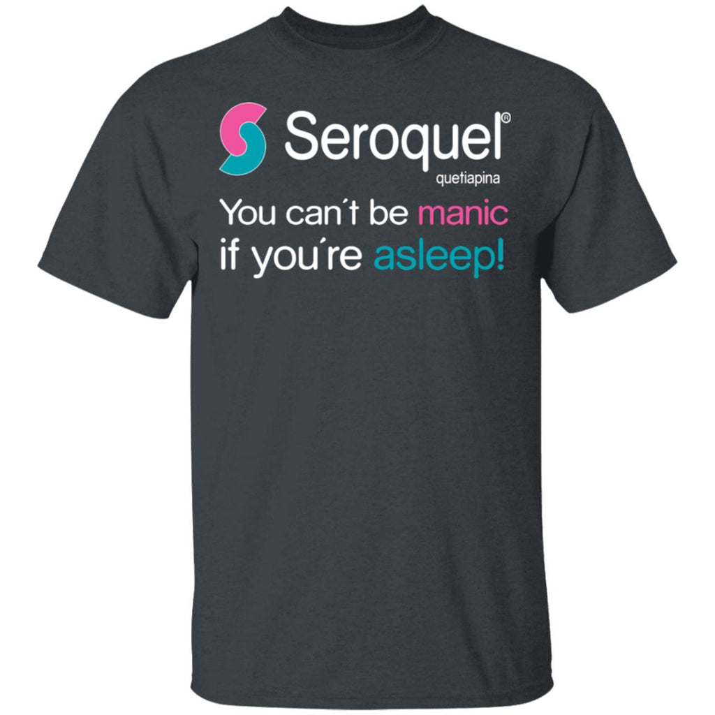 Seroquel Quetiapine You Can’t Be Manic If You’re Asleep Shirt, Hoodie, Tank