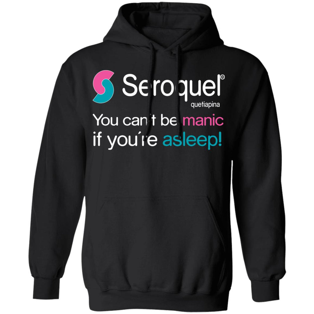 Seroquel Quetiapine You Can’t Be Manic If You’re Asleep Shirt, Hoodie, Tank