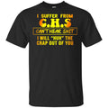 I Suffer From C.H.S Can’t Hear Shit I Will Huh The Crap Out Of You Shirt, Hoodie, Tank