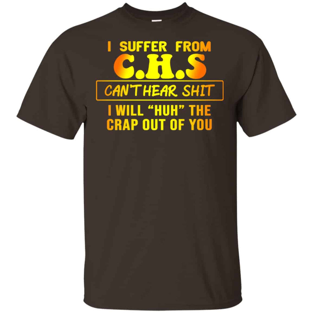 I Suffer From C.H.S Can’t Hear Shit I Will Huh The Crap Out Of You Shirt, Hoodie, Tank