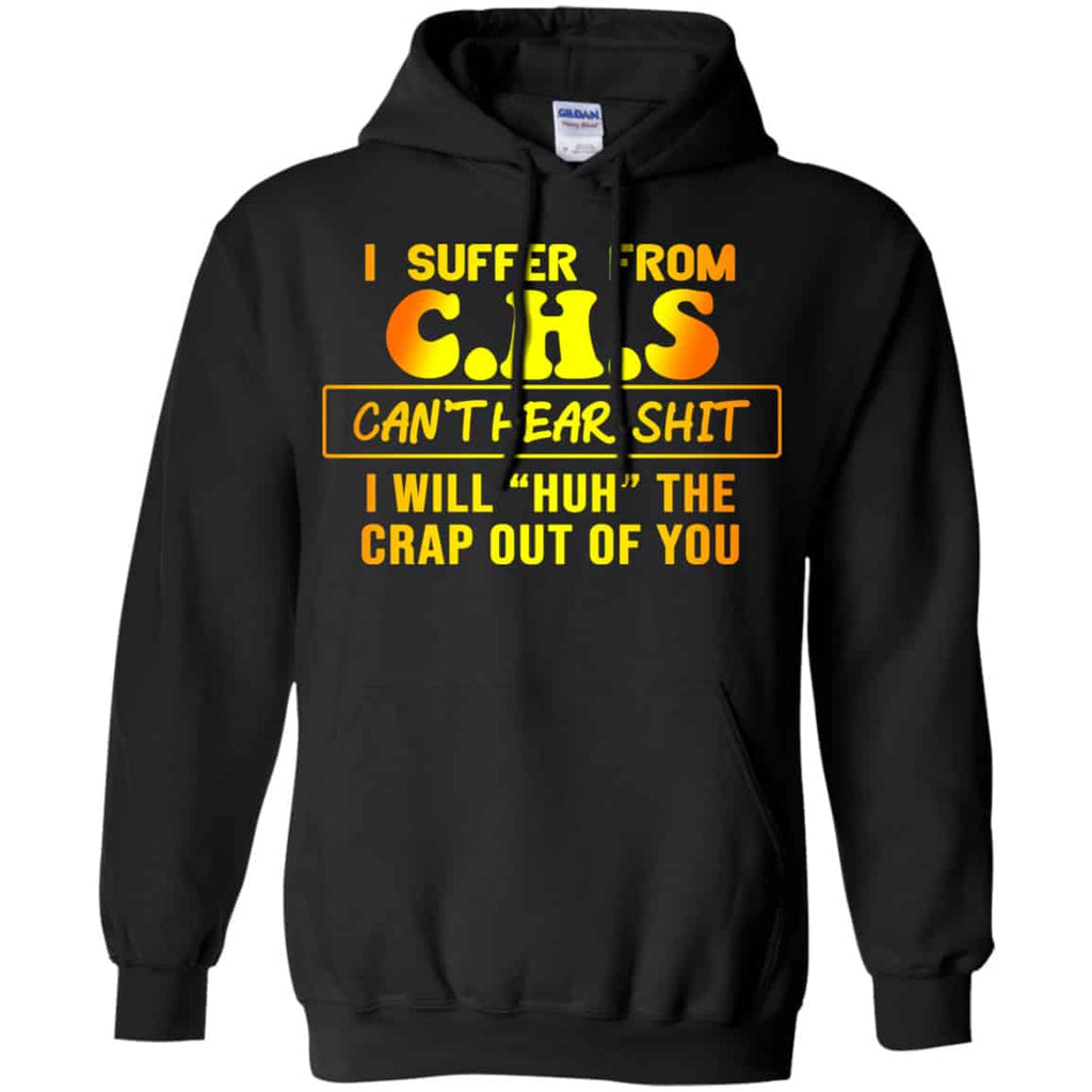 I Suffer From C.H.S Can’t Hear Shit I Will Huh The Crap Out Of You Shirt, Hoodie, Tank