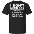 I Don’t Need Sex Daniel Andrews Fucks Me Everyday Shirt, Hoodie, Tank