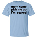 Mom Come Pick Me Up I’m Scared Shirt, Hoodie, Tank