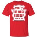 That’s Too Much Ketchup Said No One Ever T-Shirts
