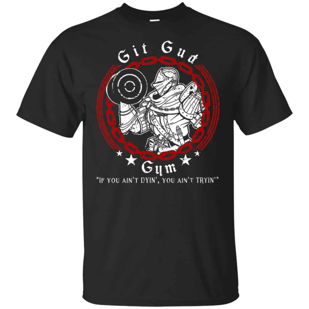 Git Gud Gym If You Ain’t Dyin’ You Ain’t Tryin’ Shirt, Hoodie, Tank